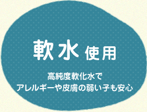 軟水使用。アレルギー・皮膚の弱い子でも安心